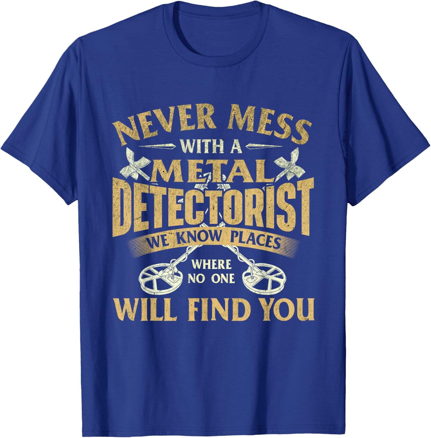 Never Mess with A Metal Detectorist - Metal Detecting T-Shirt - T-Shirt | Royal