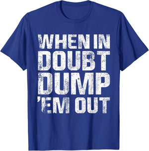 When In Doubt Dump Em Them Out Trucks Mudding Offroad Shirt T-Shirt - T-Shirt | Royal