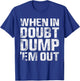 When In Doubt Dump Em Them Out Trucks Mudding Offroad Shirt T-Shirt - T-Shirt | Royal