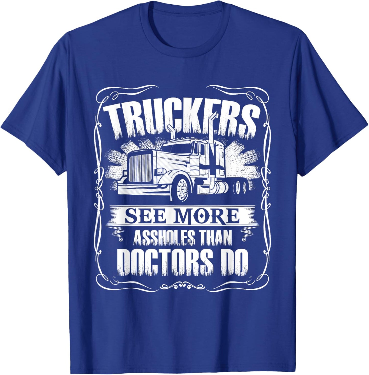 Trucker See More Assholes Than Doctor Do Truck Driver T-Shirt - T-Shirt | Royal