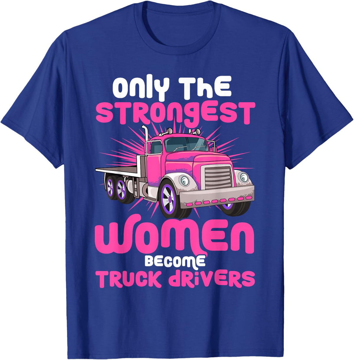 Only the Strongest Women Become Truck Drivers T-Shirt - T-Shirt | Royal