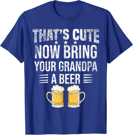 That's Cute Now Bring Your Grandpa A Beer , Funny Beer T-Shirt - T-Shirt | Royal