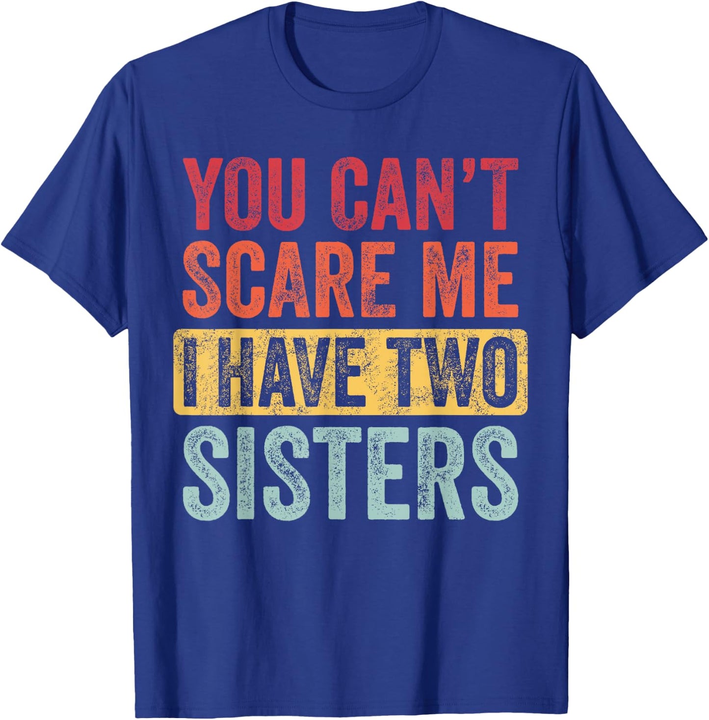 You Can't Scare Me I Have Two Sisters | Funny Brothers Gift T-Shirt - T-Shirt | Royal