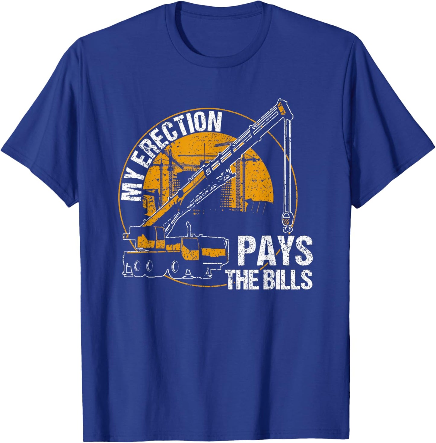 My Erection Pays the Bills - crane operator T-Shirt - T-Shirt | Royal