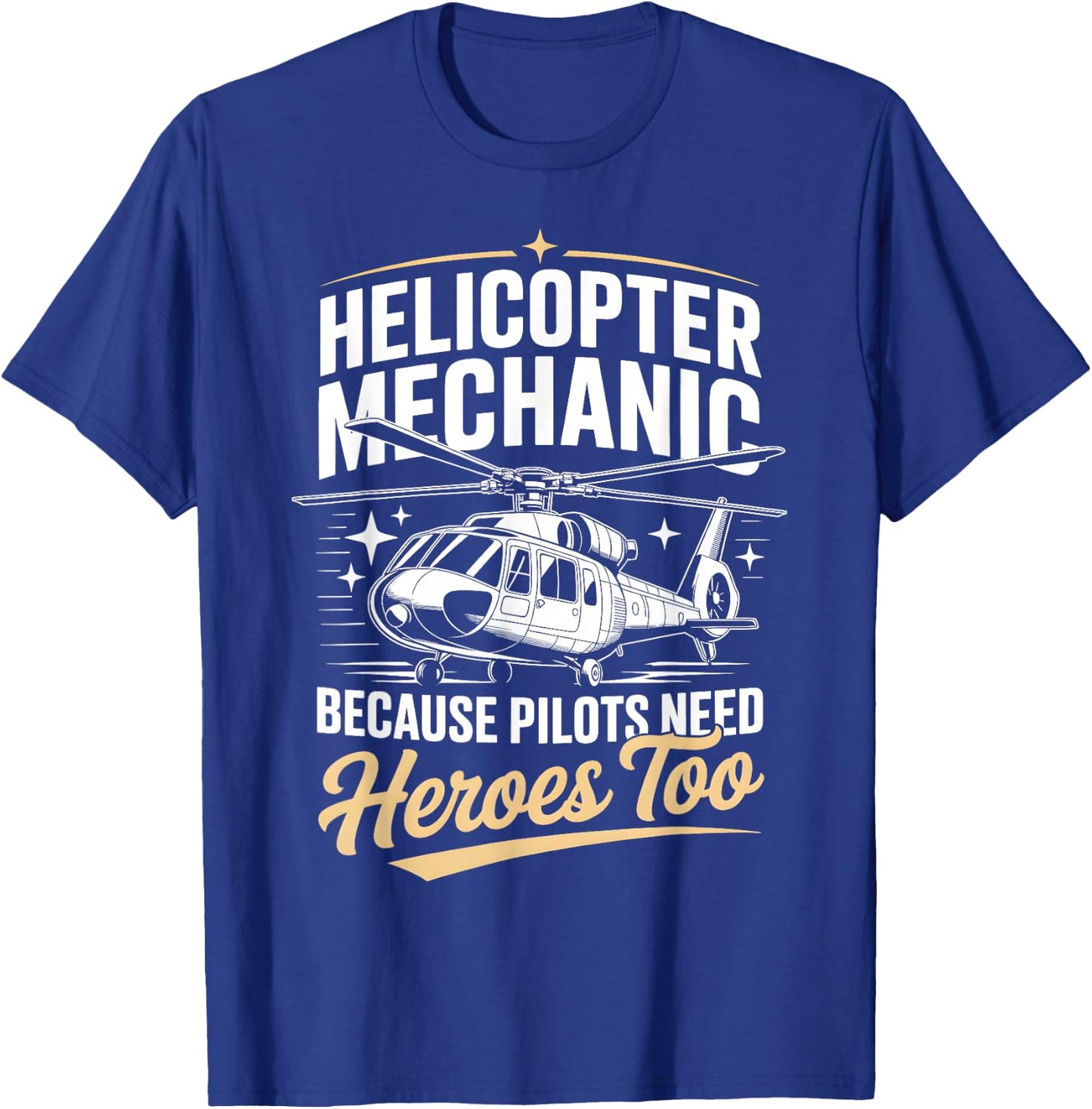 Helicopter Mechanic Because Pilots Need Heroes Too T-Shirt - T-Shirt | Royal