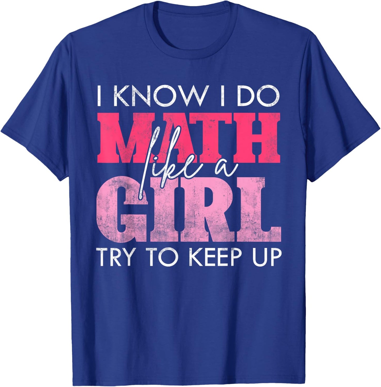 I Know I Do Math Like A Girl Try to Keep Up Funny Math T-Shirt - T-Shirt | Royal