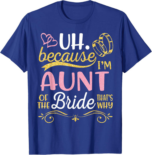 Uh Because I'm Aunt Of The Bride That's Why Happy Wedding T-Shirt - T-Shirt | Royal