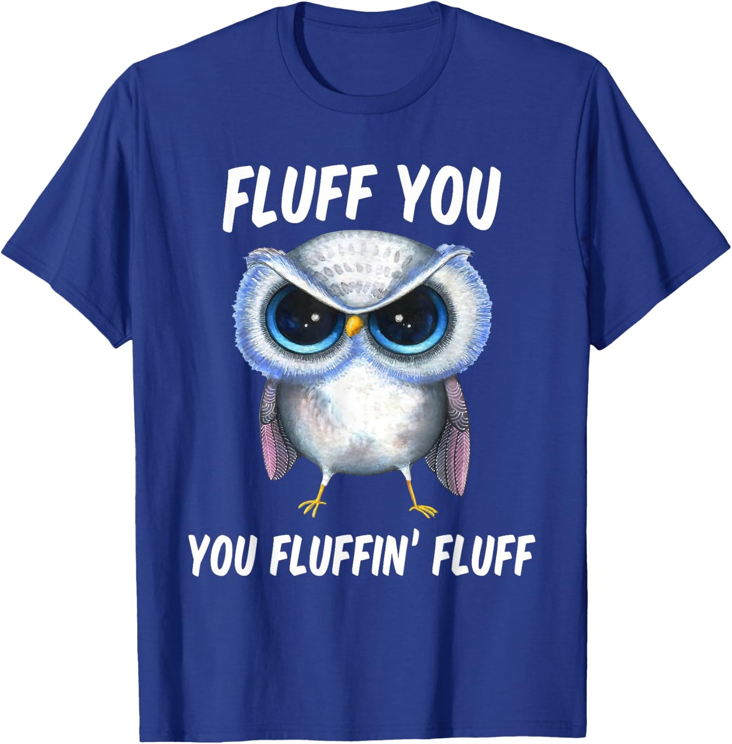 Fluff You You Fluffin Fluff Funny Owl Lovers T-Shirt - T-Shirt | Royal