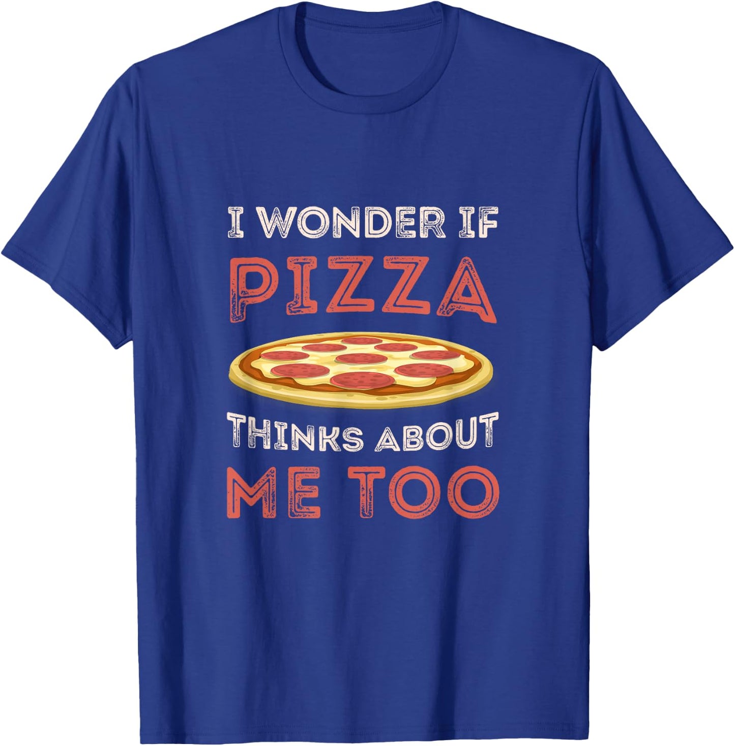 I Wonder If Pizza Thinks About Me Too Funny Dough Crust Small T-Shirt - T-Shirt | Royal