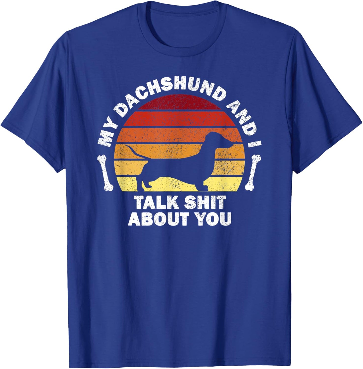 My Dachshund And I Talk Shit About You I Dog Men Women T-Shirt - T-Shirt | Royal