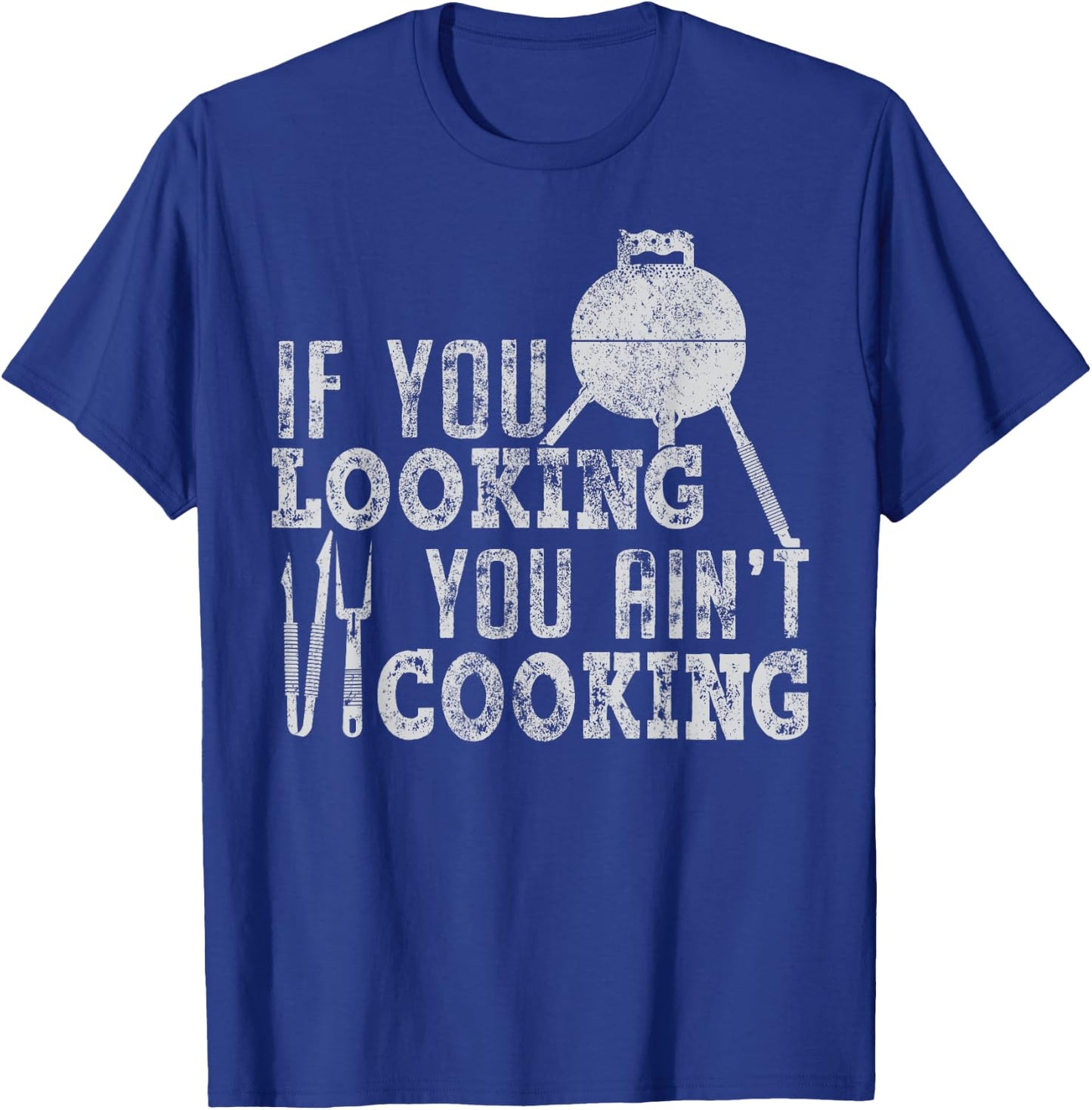 If you looking you ain't cooking Chef BBQ Grill t shirt T-Shirt - T-Shirt | Royal