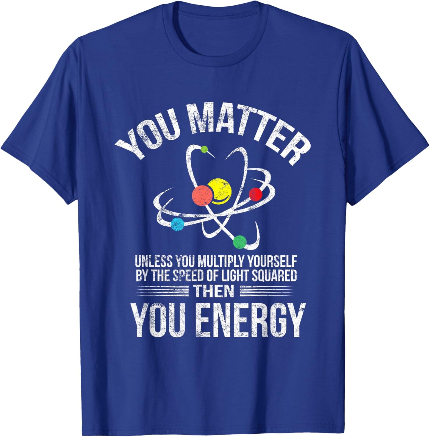 You Matter You Energy Funny Science Geek Nerd Gift Apparel T-Shirt - T-Shirt | Royal