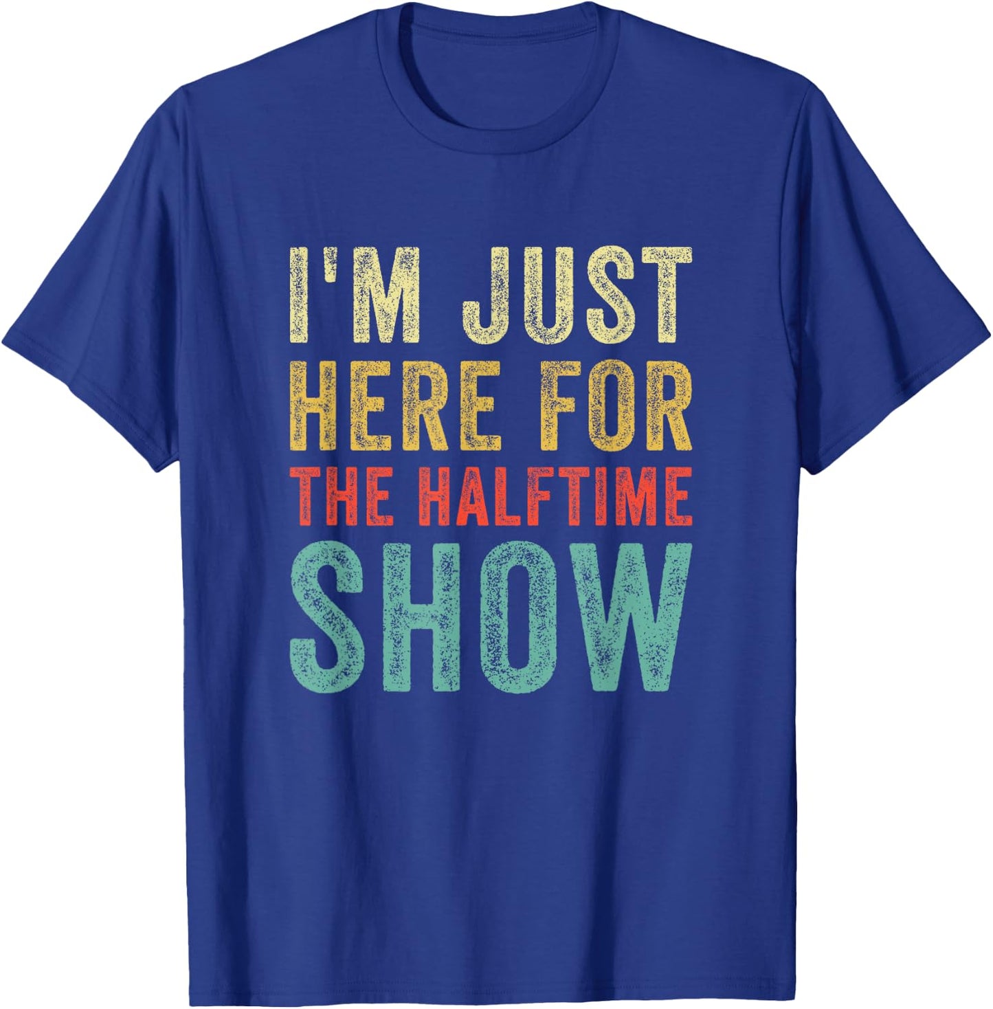 Im Just Here For The Halftime Show Funny Sarcastic Sport T-Shirt - T-Shirt | Royal