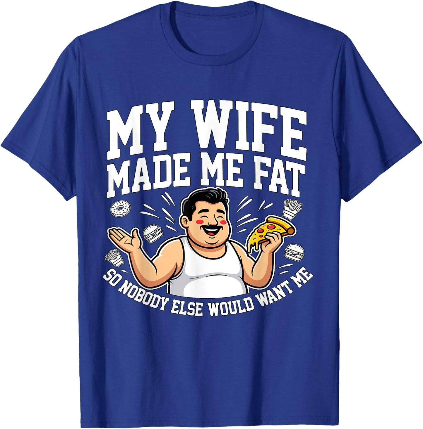 Funny Husband Quote My Wife Made Me Fat T-Shirt - T-Shirt | Royal
