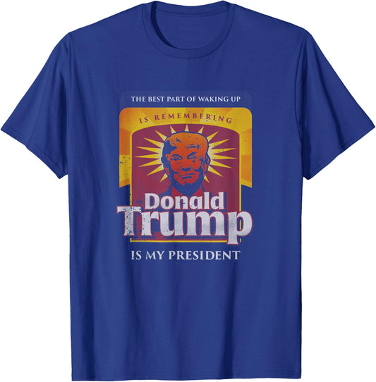 The Best part Of Waking Up Is Remembering Donald Trump T-Shirt - T-Shirt | Royal