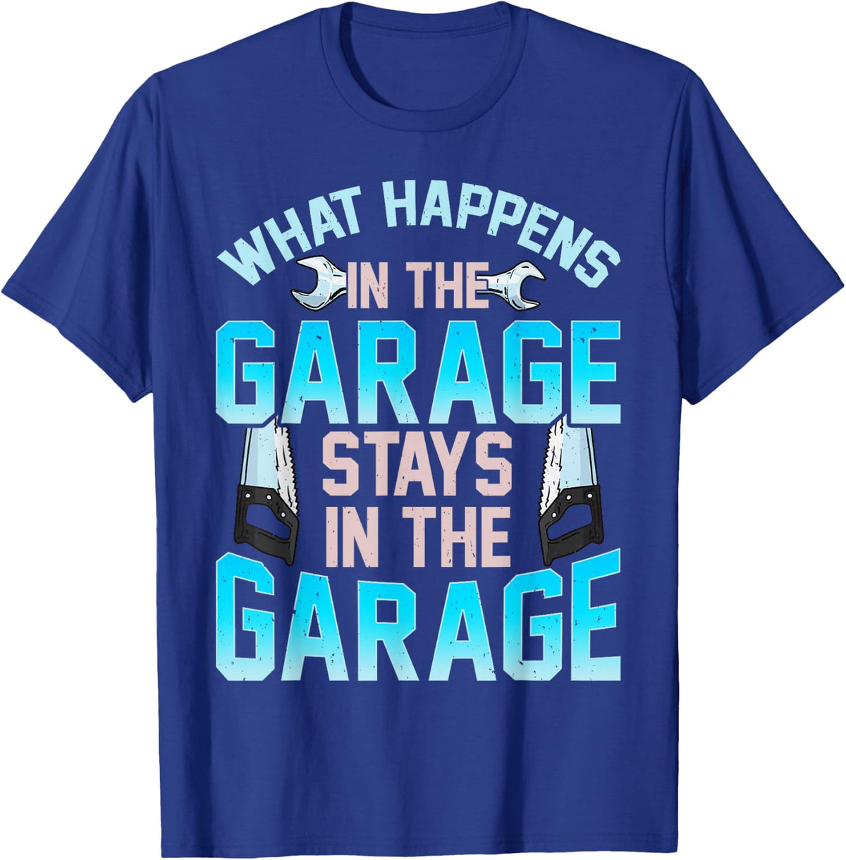 What Happens In The Garage Stays In The Garage T-Shirt - T-Shirt | Royal