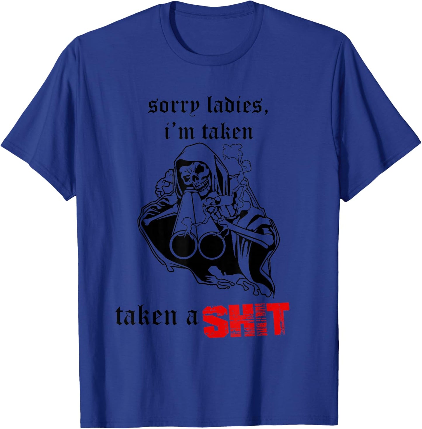 Sorry Ladies I'm Taken Taken a S.hit T-Shirt - T-Shirt | Royal