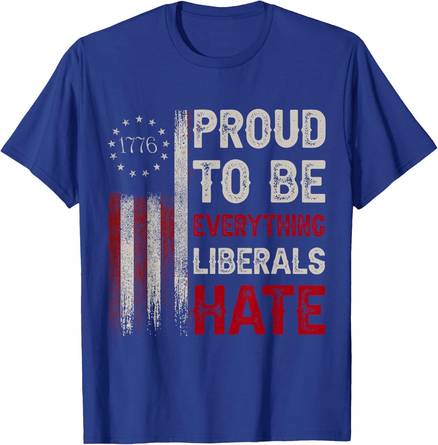 Proud to Be Everything Liberals Hate 1776 Flag T-Shirt - T-Shirt | Royal