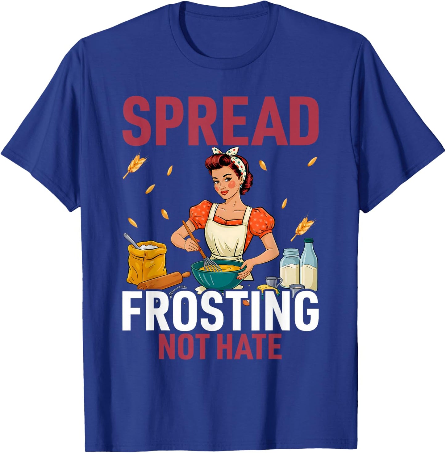 Spread Frosting Not Hate - Funny Baking Lovers Baker Kitchen T-Shirt - T-Shirt | Royal