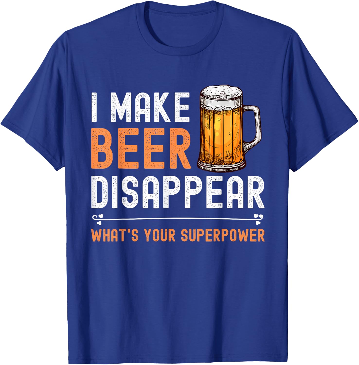 I Make Beer Disappear What's Your Superpower Funny Drinking T-Shirt - T-Shirt | Royal