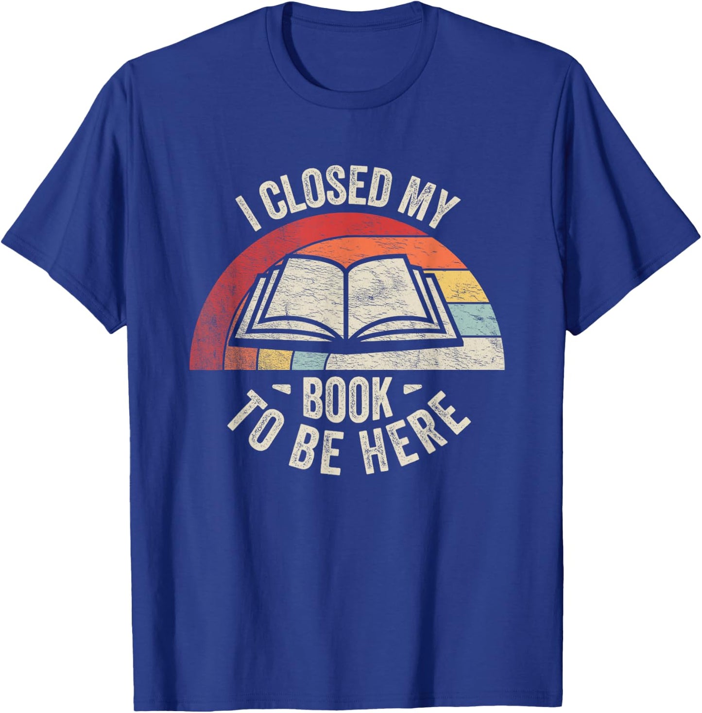 Retro Vintage I Closed My Book to Be Here Book Lover Reading T-Shirt - T-Shirt | Royal