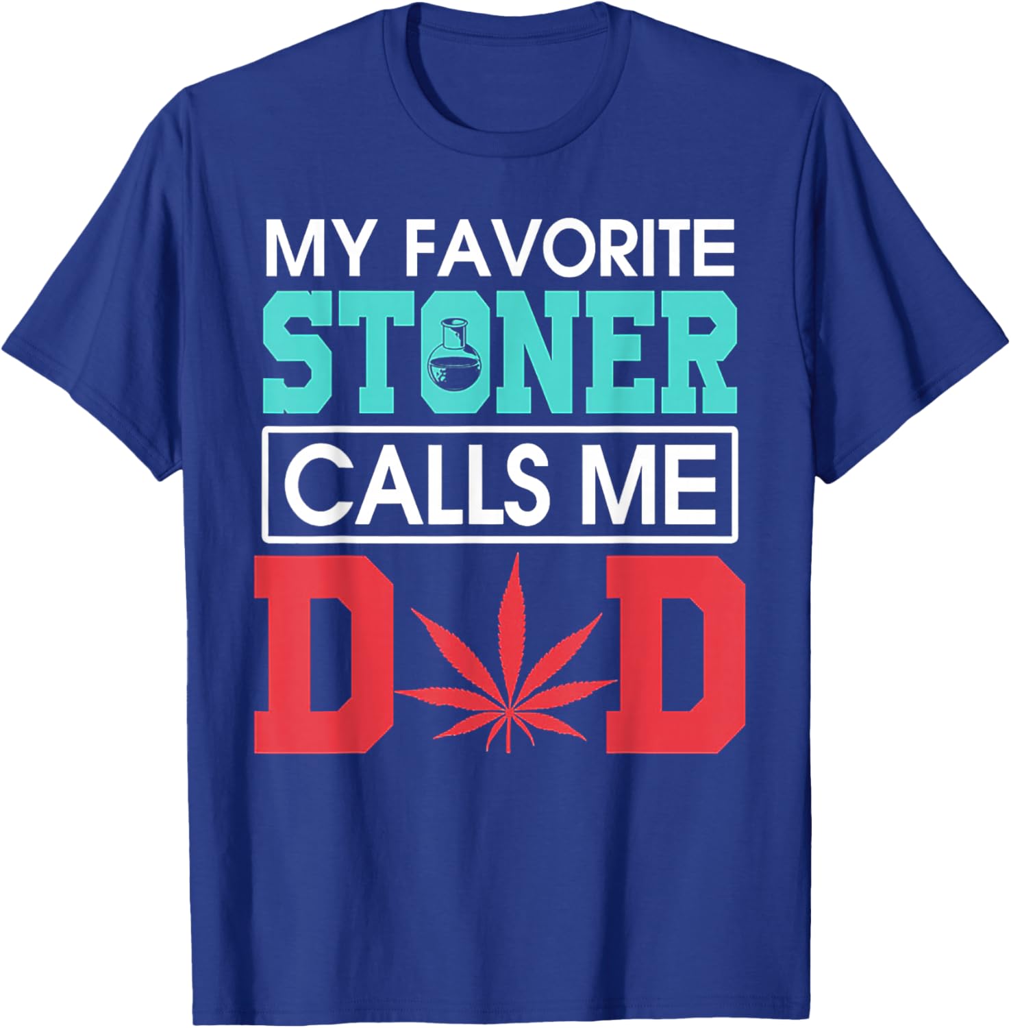 My Favorite Stoner Calls Me Dad Weed Shirt T-Shirt - T-Shirt | Royal