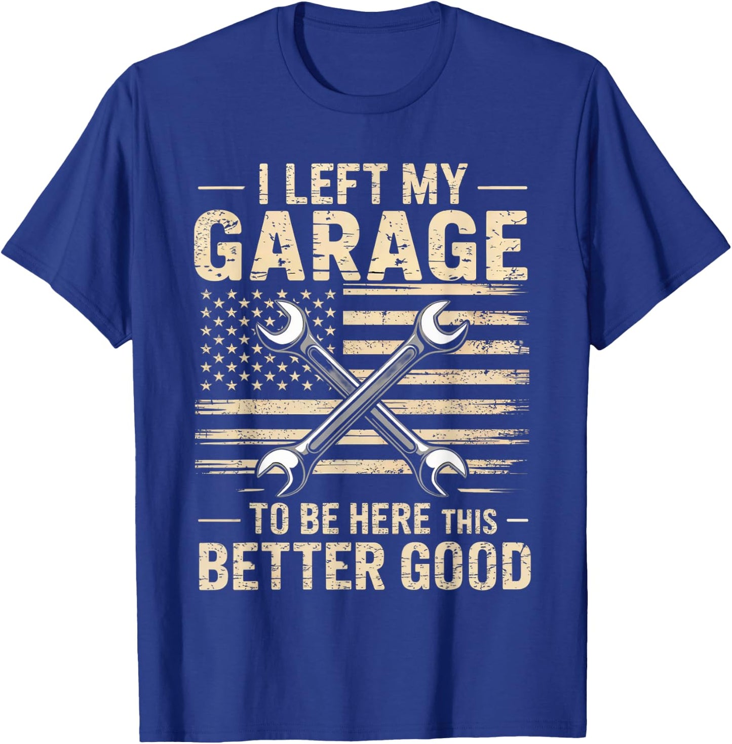 Mechanic Car I Left My Garage To Be Here This Better Good T-Shirt - T-Shirt | Royal