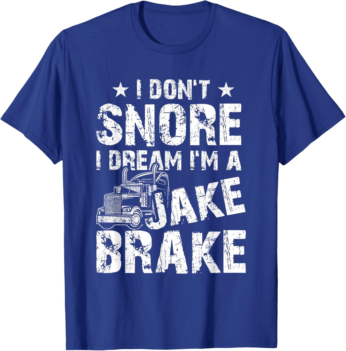 Truck Lover Trucker I Don't Snore I Dream I'm A Jake Brake T-Shirt - T-Shirt | Royal