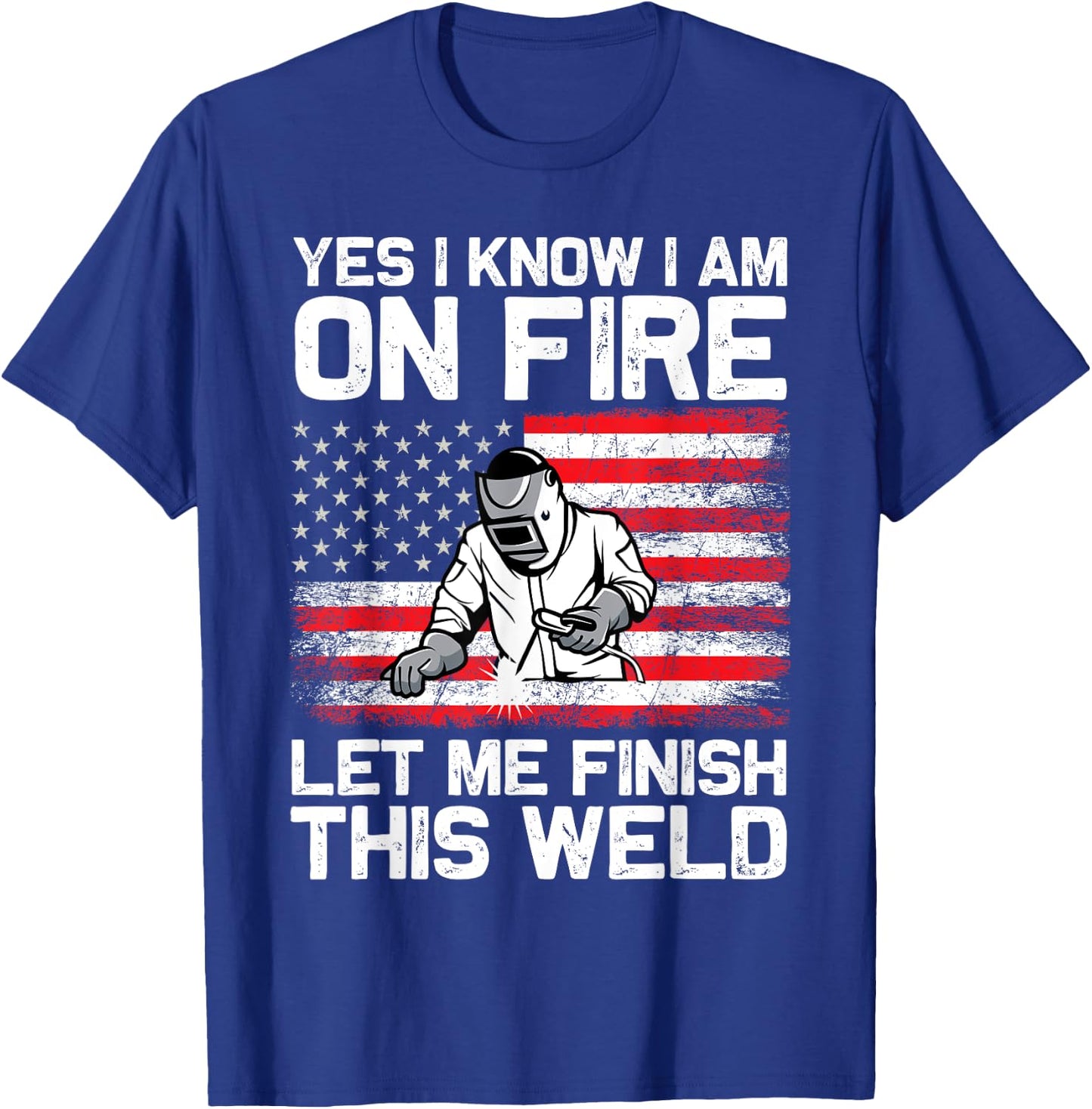 Yes I Know I'm On Fire Let Me Finish This Weld T-Shirt - T-Shirt | Royal