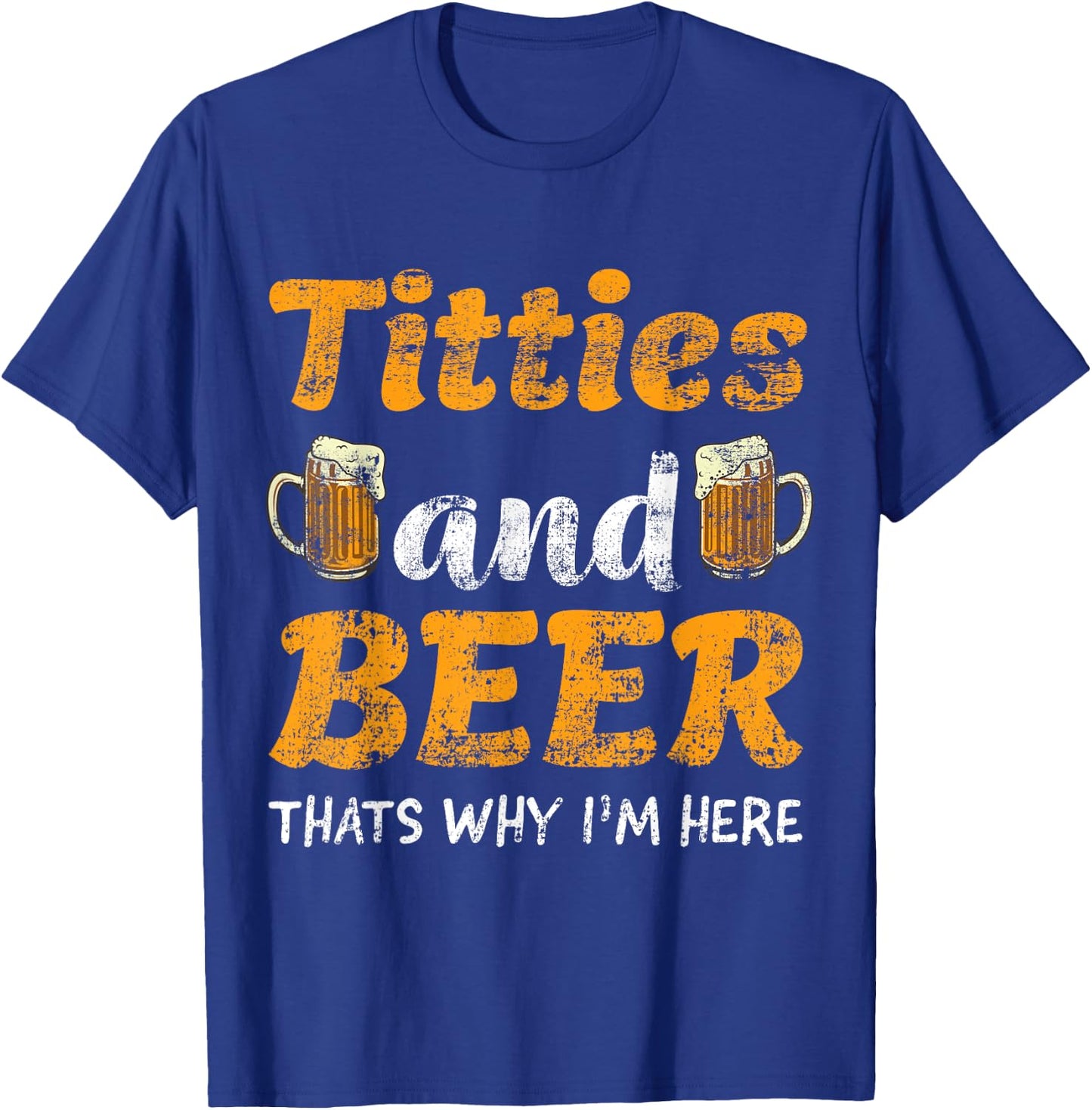 Titties And Beer Thats Why I'm Here - Funny Gift Beer Lovers T-Shirt - T-Shirt | Royal