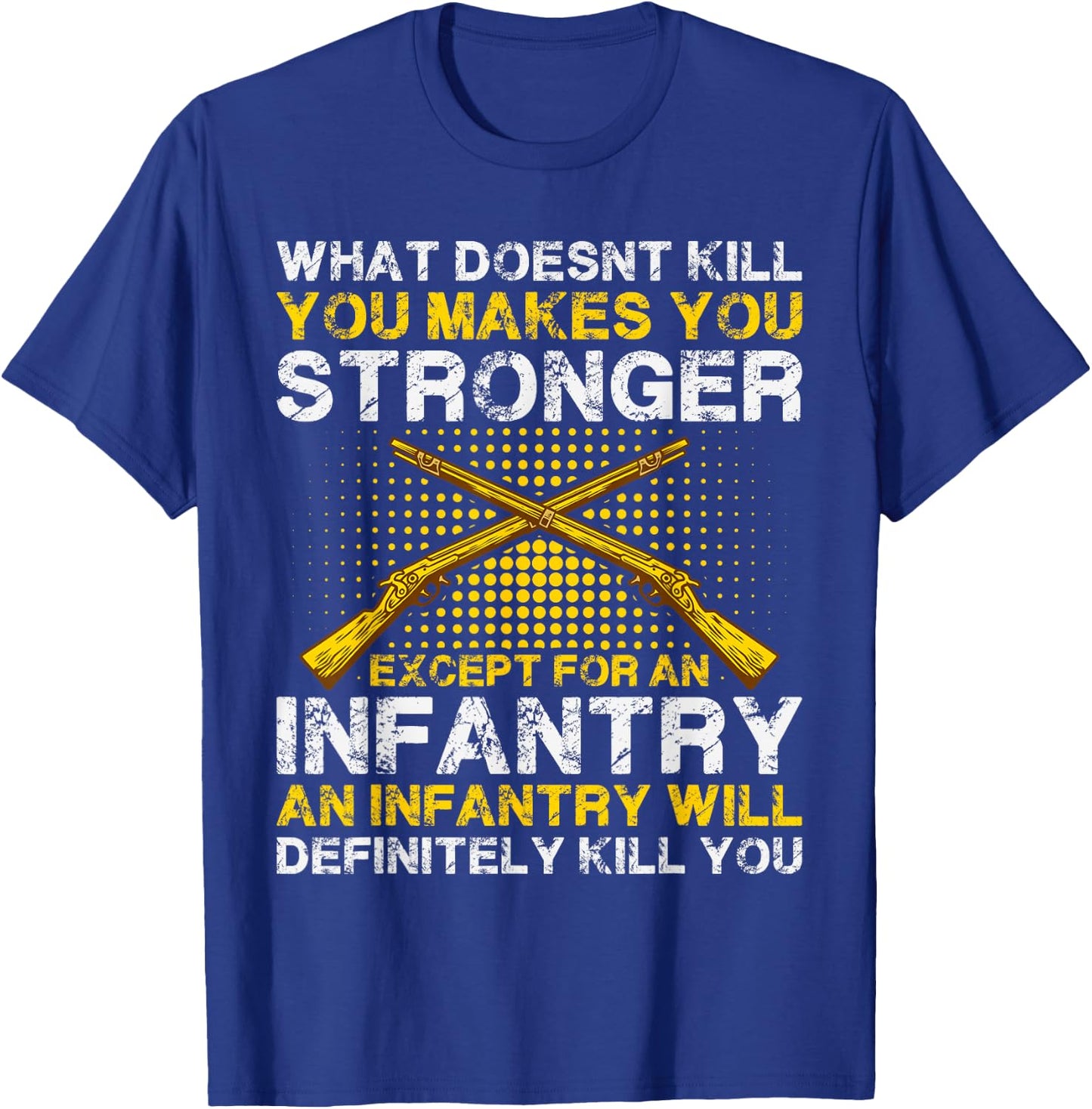 What Doesn't Kill You Makes You Stronger Except an Infantry T-Shirt - T-Shirt | Royal