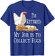 I'm Retired My Job Is To Collect Eggs Chicken Gift Men Women T-Shirt - T-Shirt | Royal