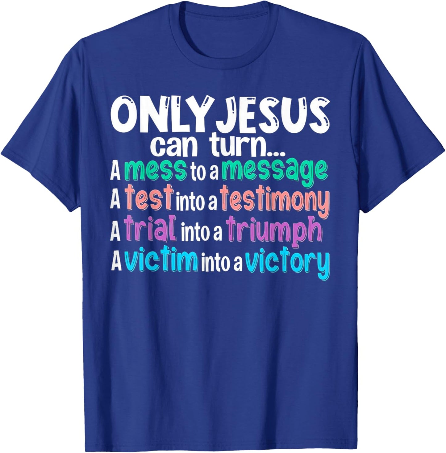 Only Jesus can turn a mess to a message a test into T-Shirt - T-Shirt | Royal