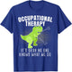 Occupational Therapy It's Okay No One Knows What We Do Dino T-Shirt - T-Shirt | Royal