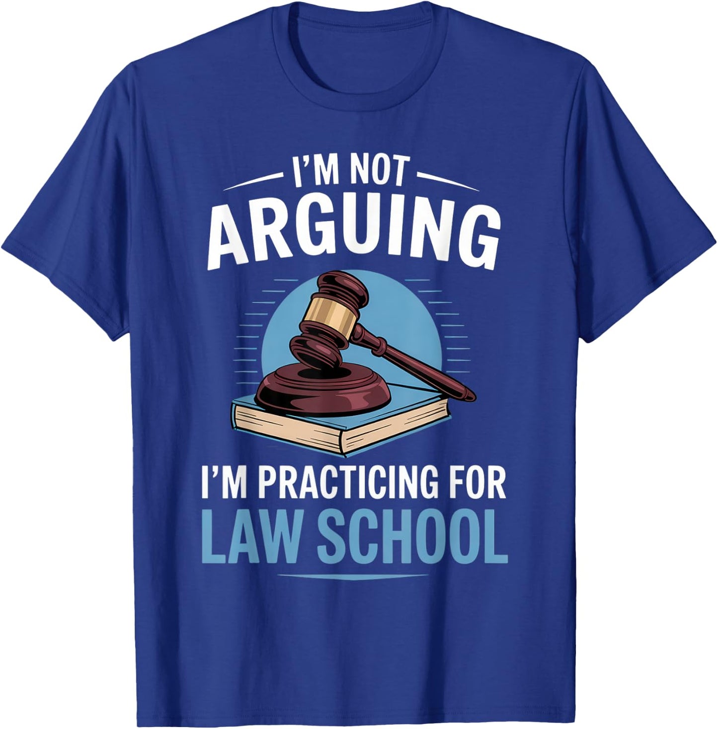I'm Not Arguing I'm Practicing For Law School T-Shirt - T-Shirt | Royal
