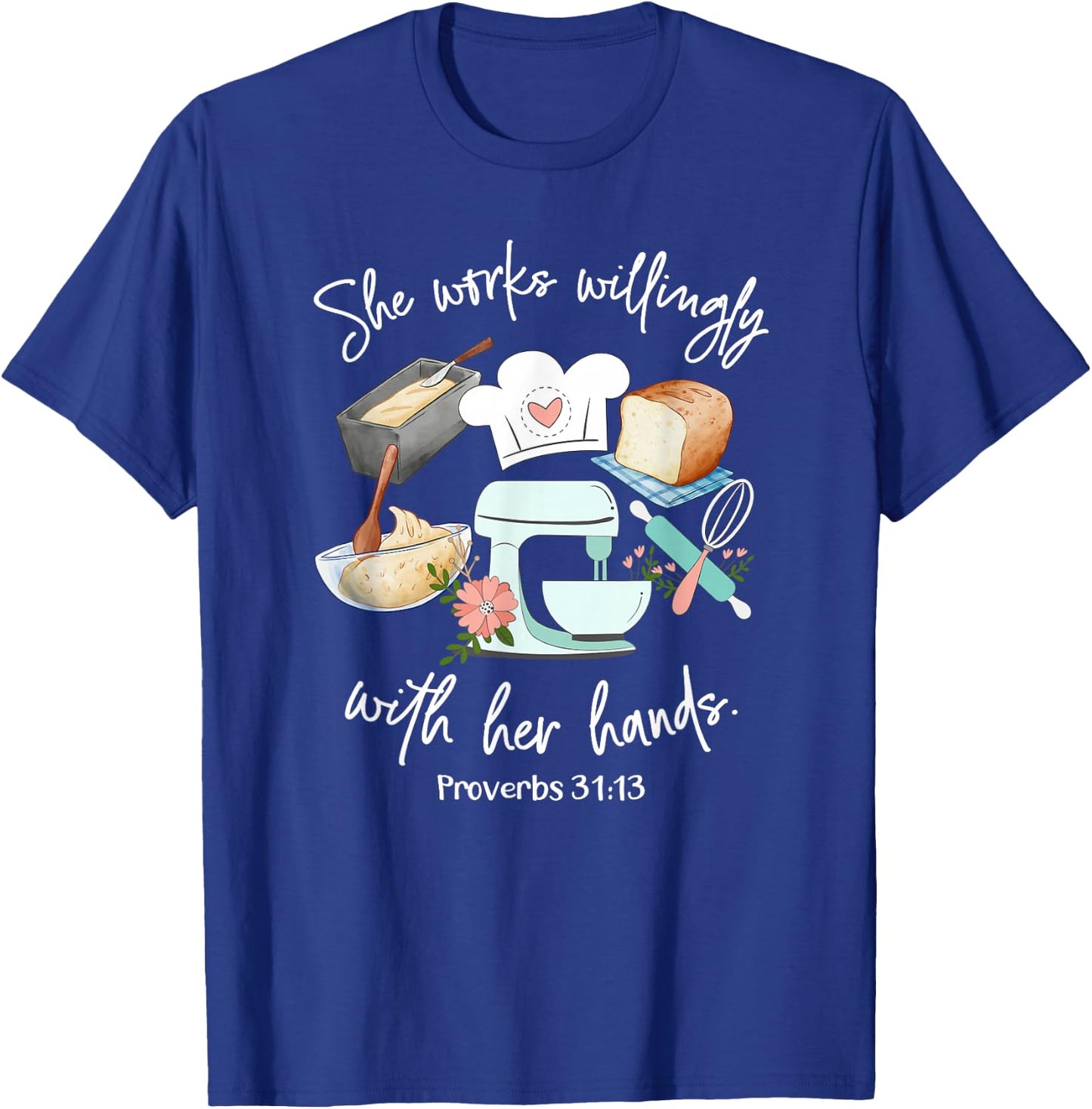 She works willing with her hands - Proverbs 31:13 - Baker T-Shirt - T-Shirt | Royal