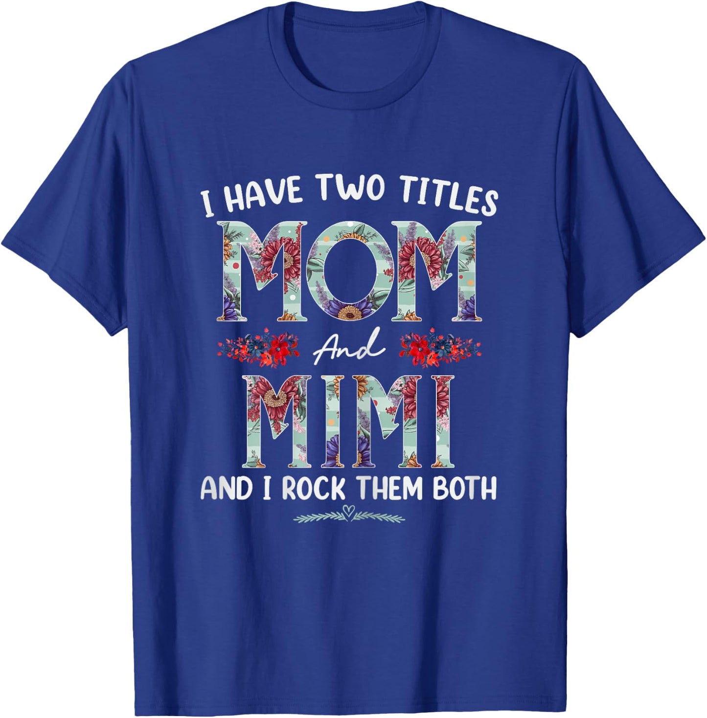 I Have Two Titles Mom And Mimi Floral Funny Mothers Day T-Shirt - T-Shirt | Royal