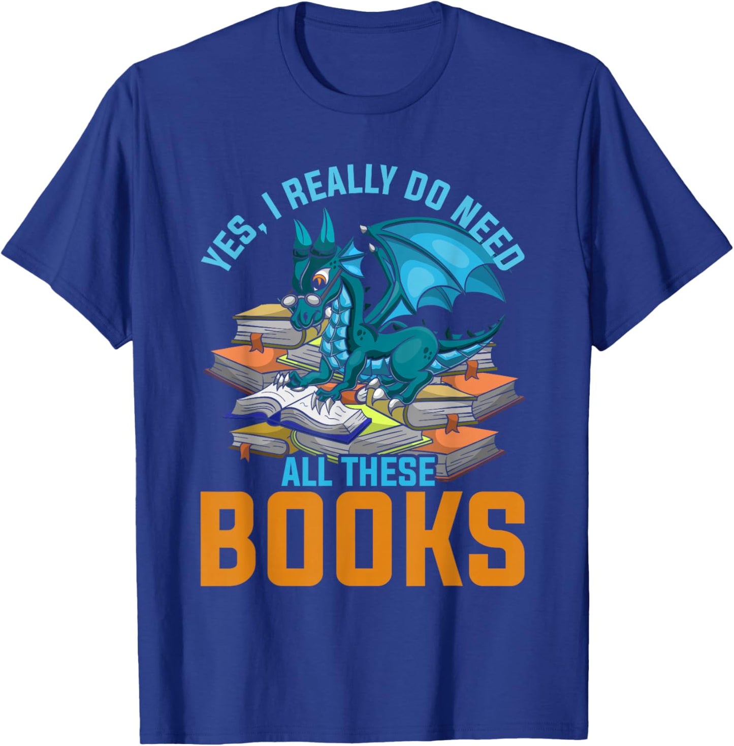 Yes I Really Do Need All These Books Dragon T-Shirt - T-Shirt | Royal