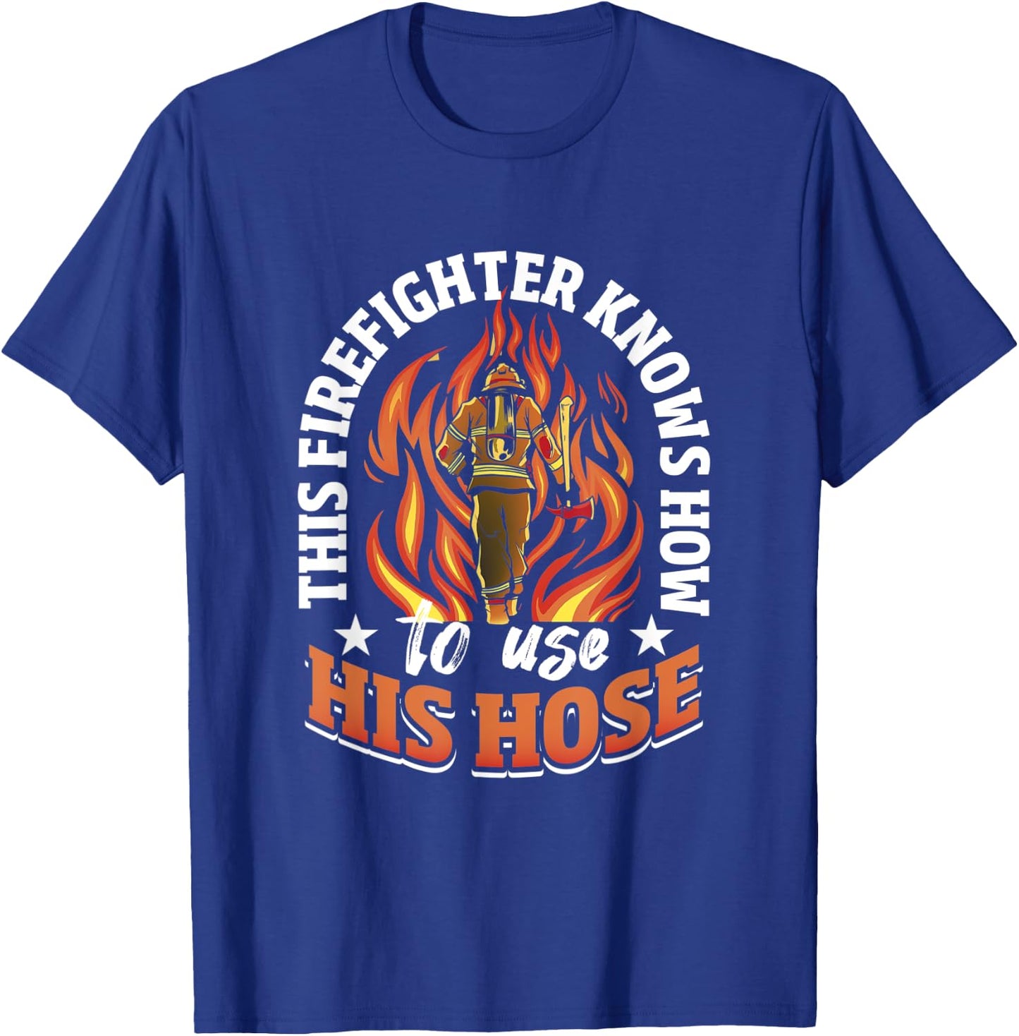 This Firefighter Knows How To Use His Hose - Firefighting T-Shirt - T-Shirt | Royal