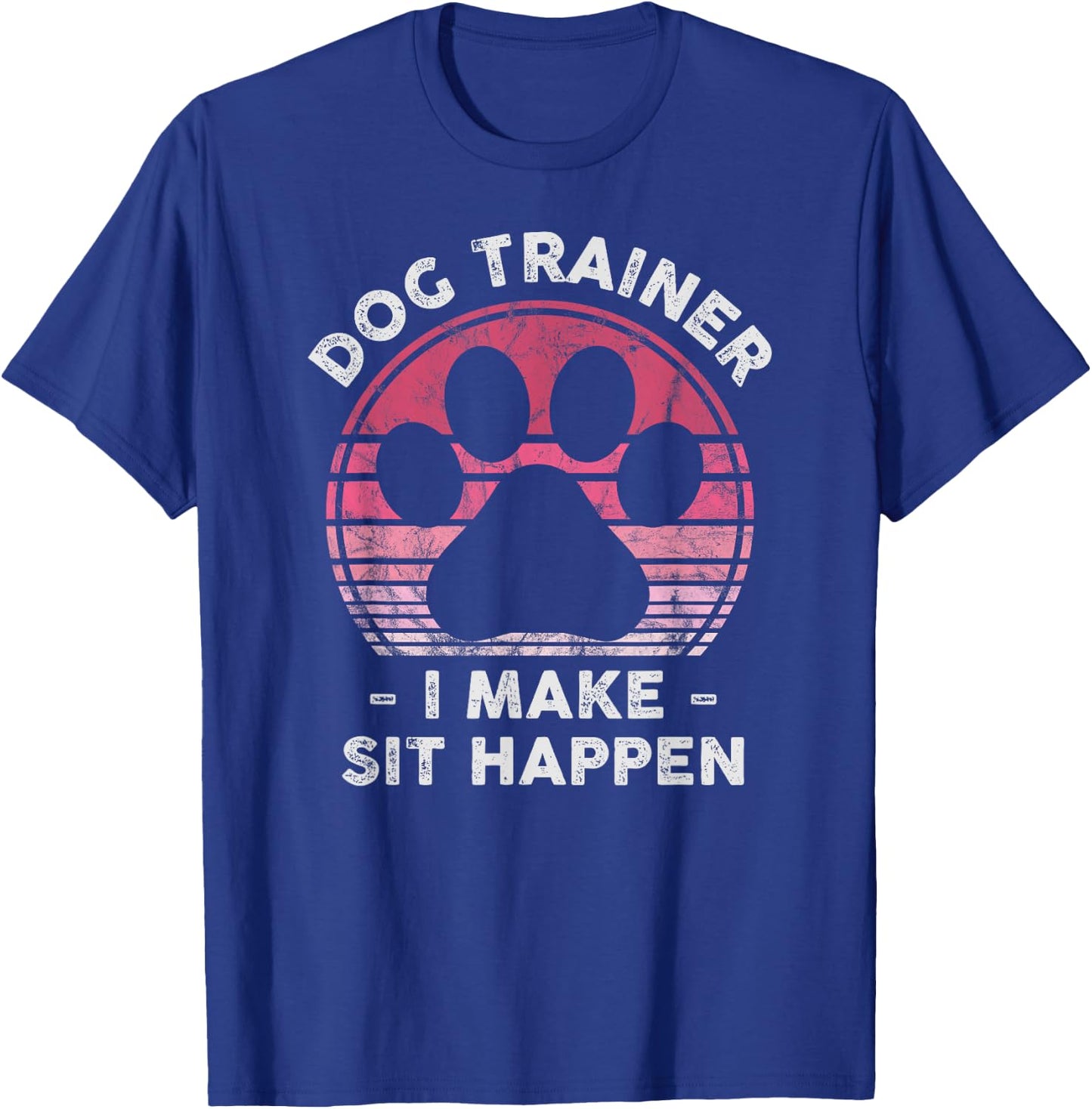 Dog Trainer I Make Sit Happen - Funny Dog Lover Pun T-Shirt - T-Shirt | Royal