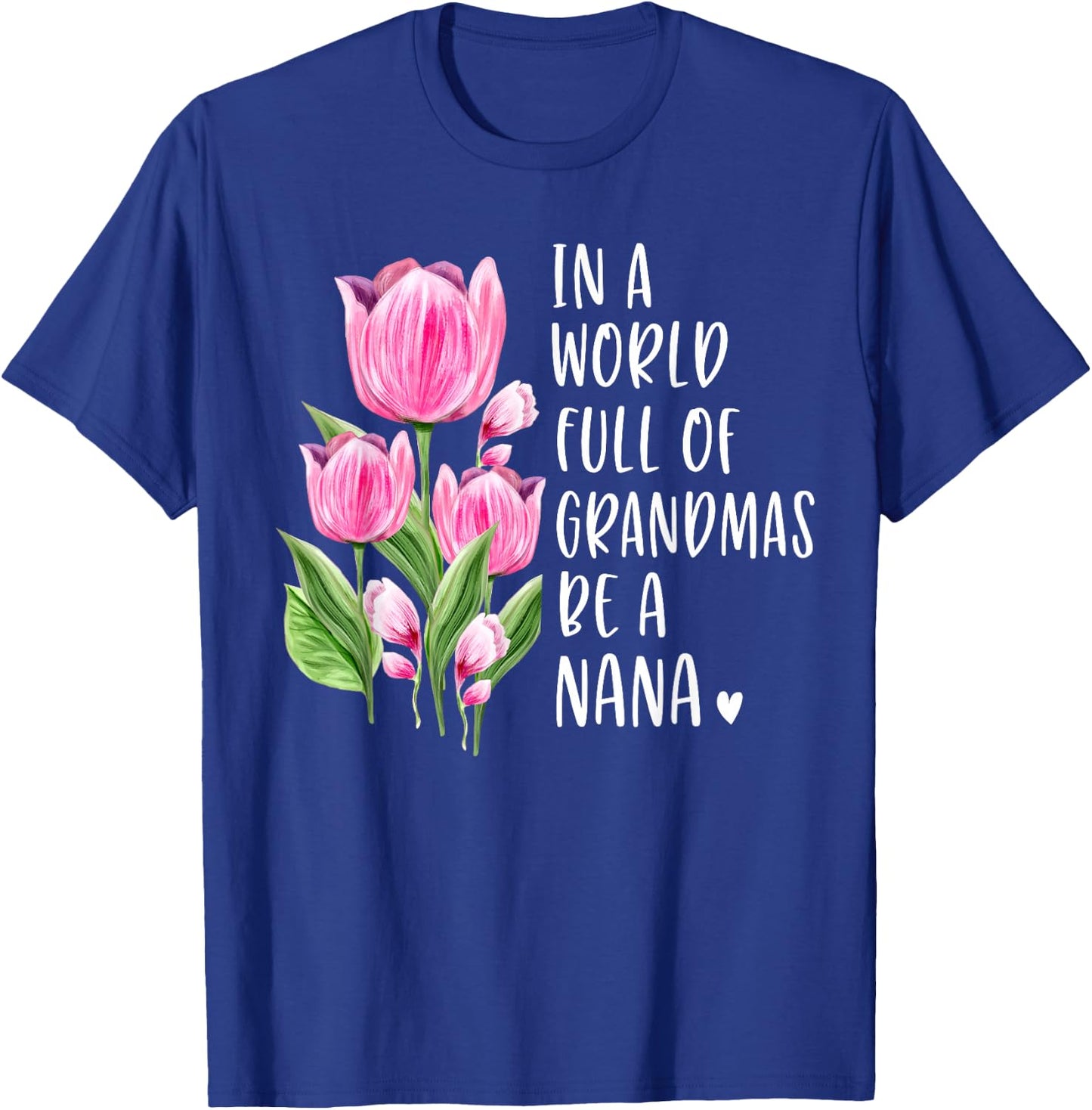 In A World Full Of Grandmas Be A Nana Gifts Tulips T-Shirt - T-Shirt | Royal
