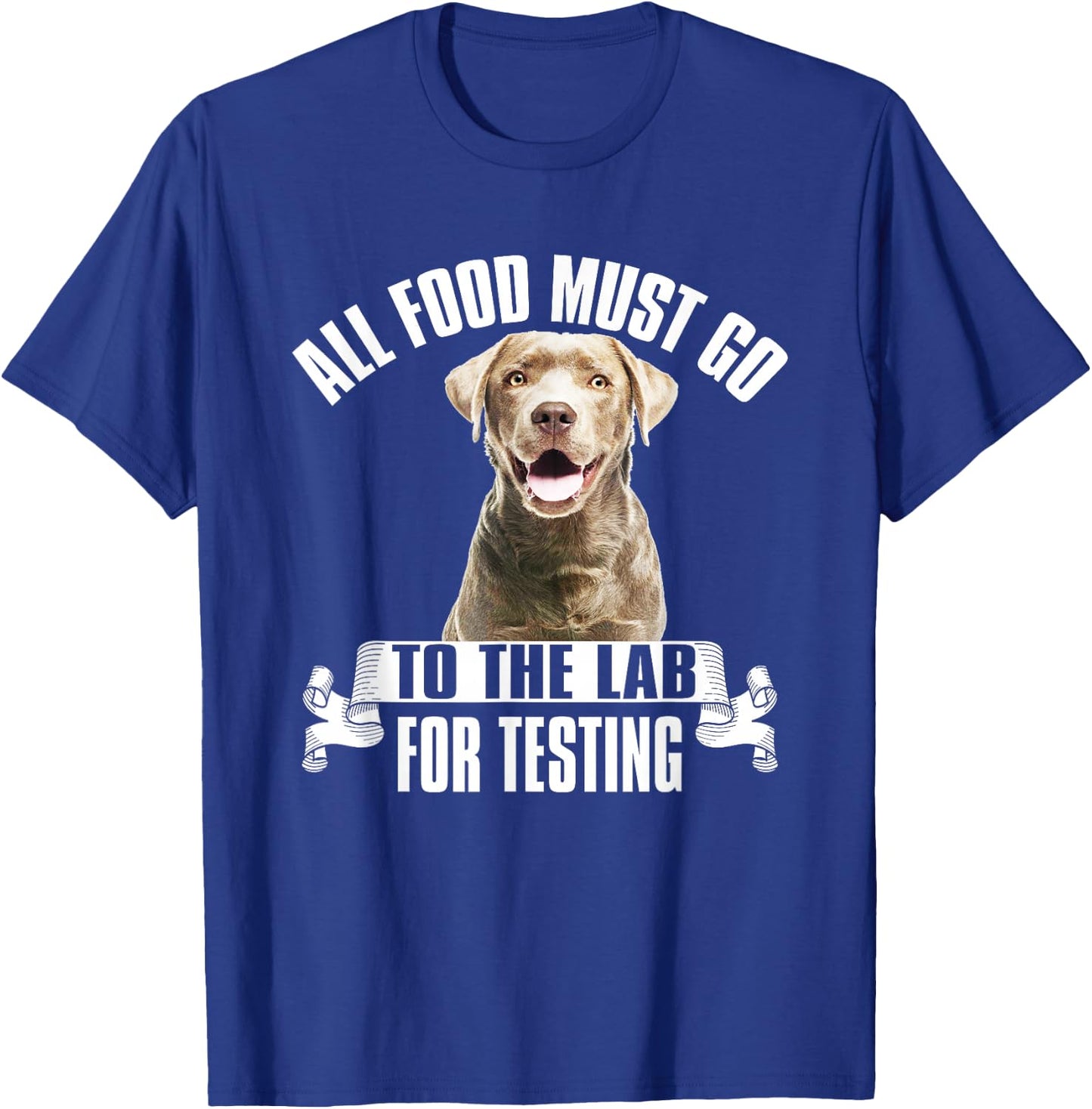 Chocolate Labrador All Food Must Go To The Lab For Testing T-Shirt - T-Shirt | Royal