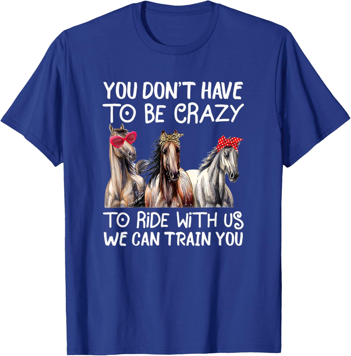 You Don't Have To Be Crazy To Ride With Us We Can Train You T-Shirt - T-Shirt | Royal