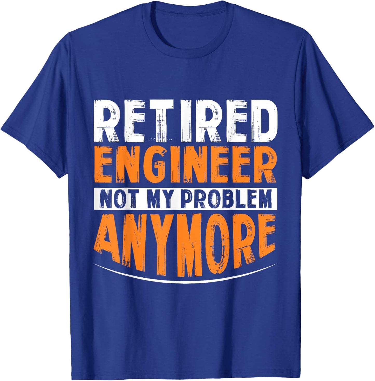 Retired Engineer Not My Problem Anymore T-Shirt - T-Shirt | Royal
