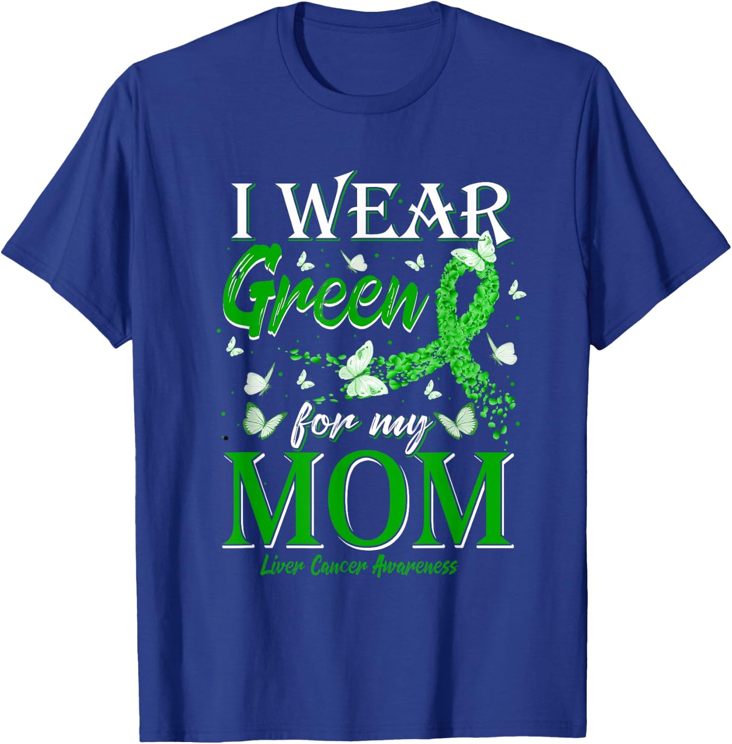 Green Ribbon I Wear Green For My Mom Liver Cancer Awareness T-Shirt - T-Shirt | Royal