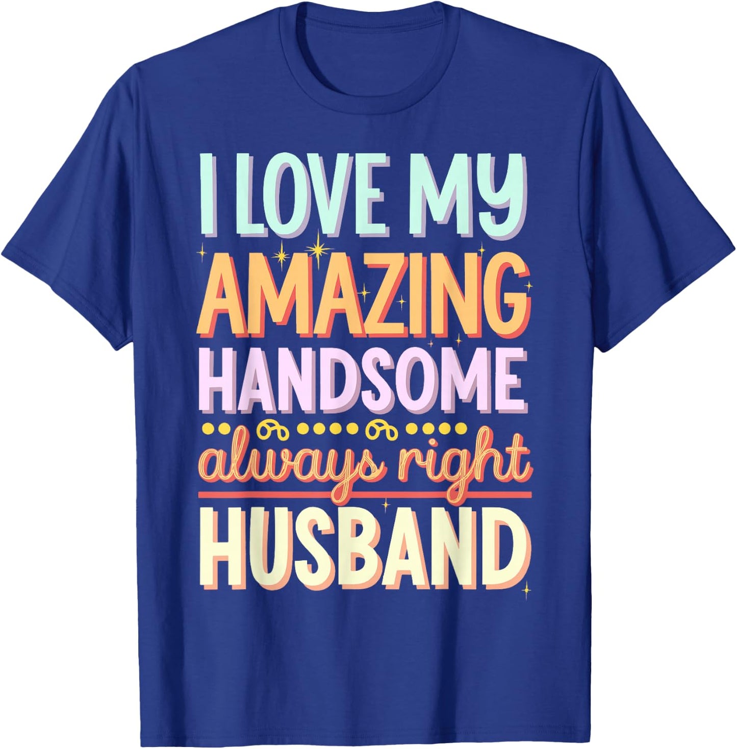 I Love My Amazing Handsome Always Right Husband T-Shirt - T-Shirt | Royal