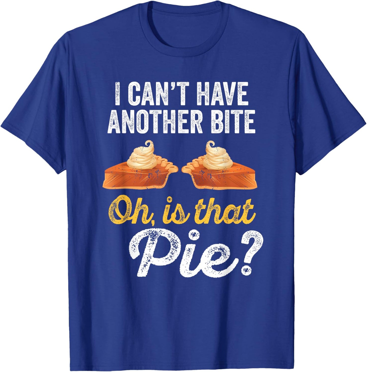 I Can't Have Another Bite Oh Is That Pie Funny Thanksgiving T-Shirt - T-Shirt | Royal