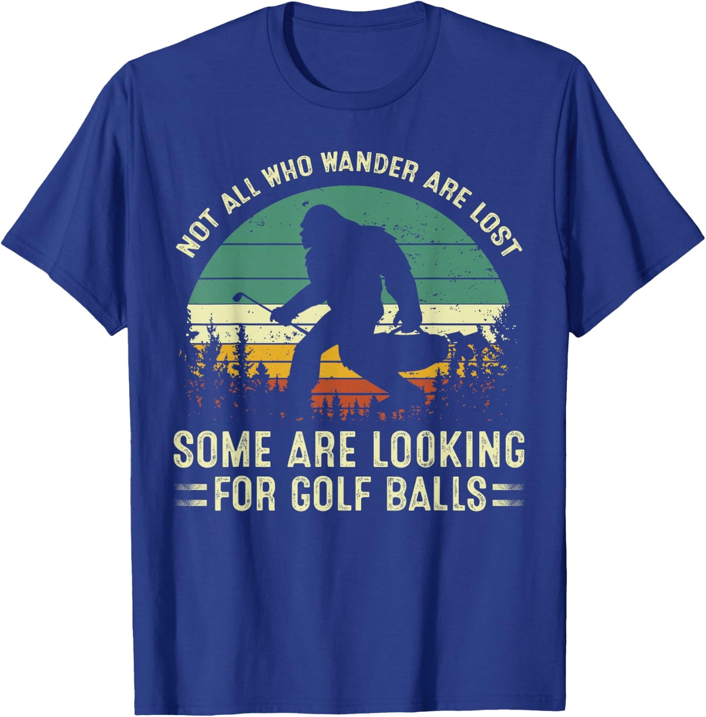 Not All Who Wander Lost Some Looking For Golf Ball Bigfoot T-Shirt - T-Shirt | Royal