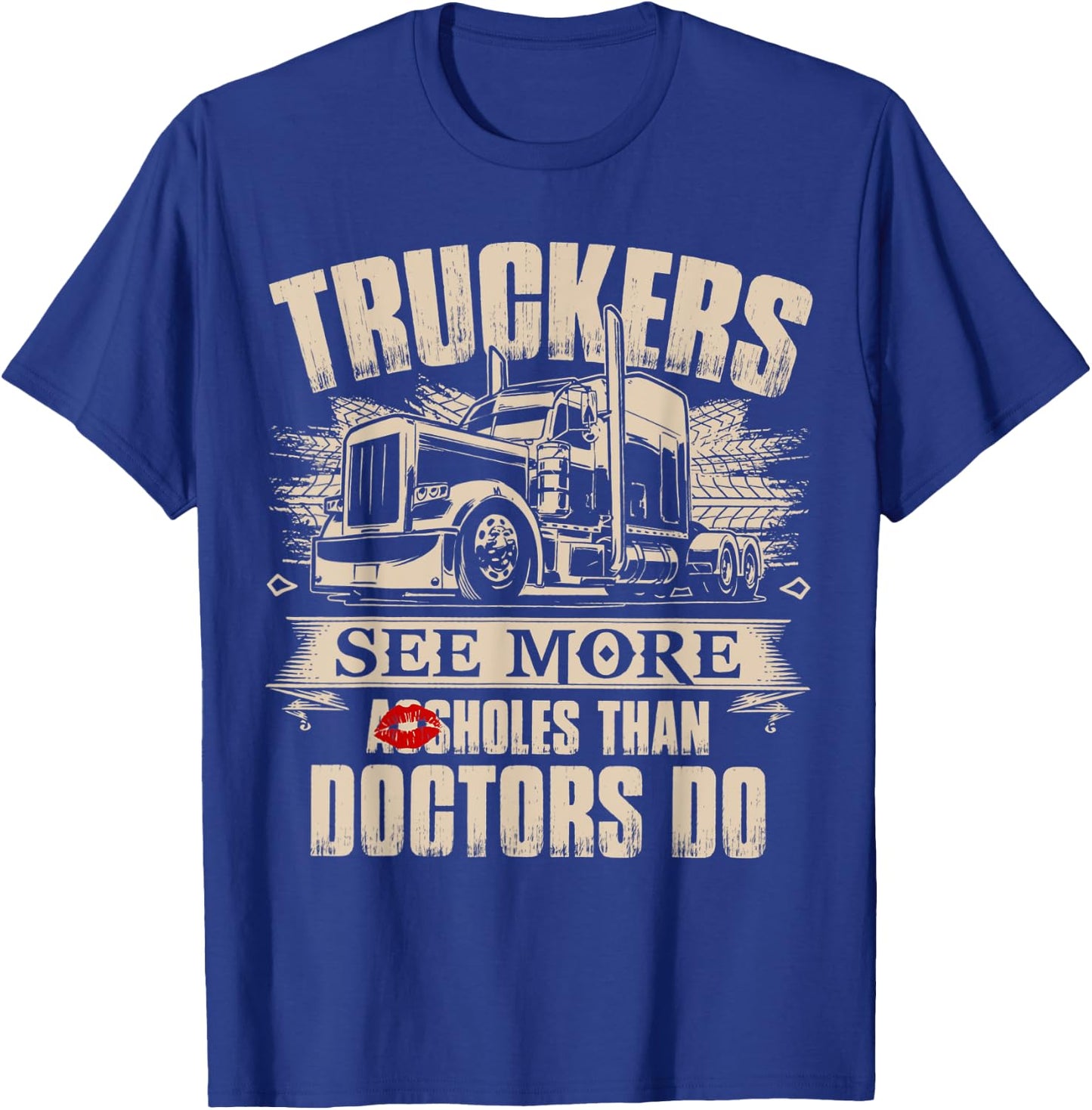 Truckers See More As-sholes Than Doctors Do, Tractor Trailer T-Shirt - T-Shirt | Royal