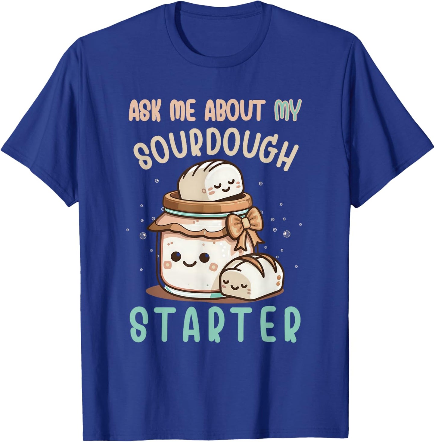 Ask Me About Sourdough Starter Sourdough Bread Baker T-Shirt - T-Shirt | Royal